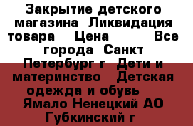 Закрытие детского магазина !Ликвидация товара  › Цена ­ 150 - Все города, Санкт-Петербург г. Дети и материнство » Детская одежда и обувь   . Ямало-Ненецкий АО,Губкинский г.